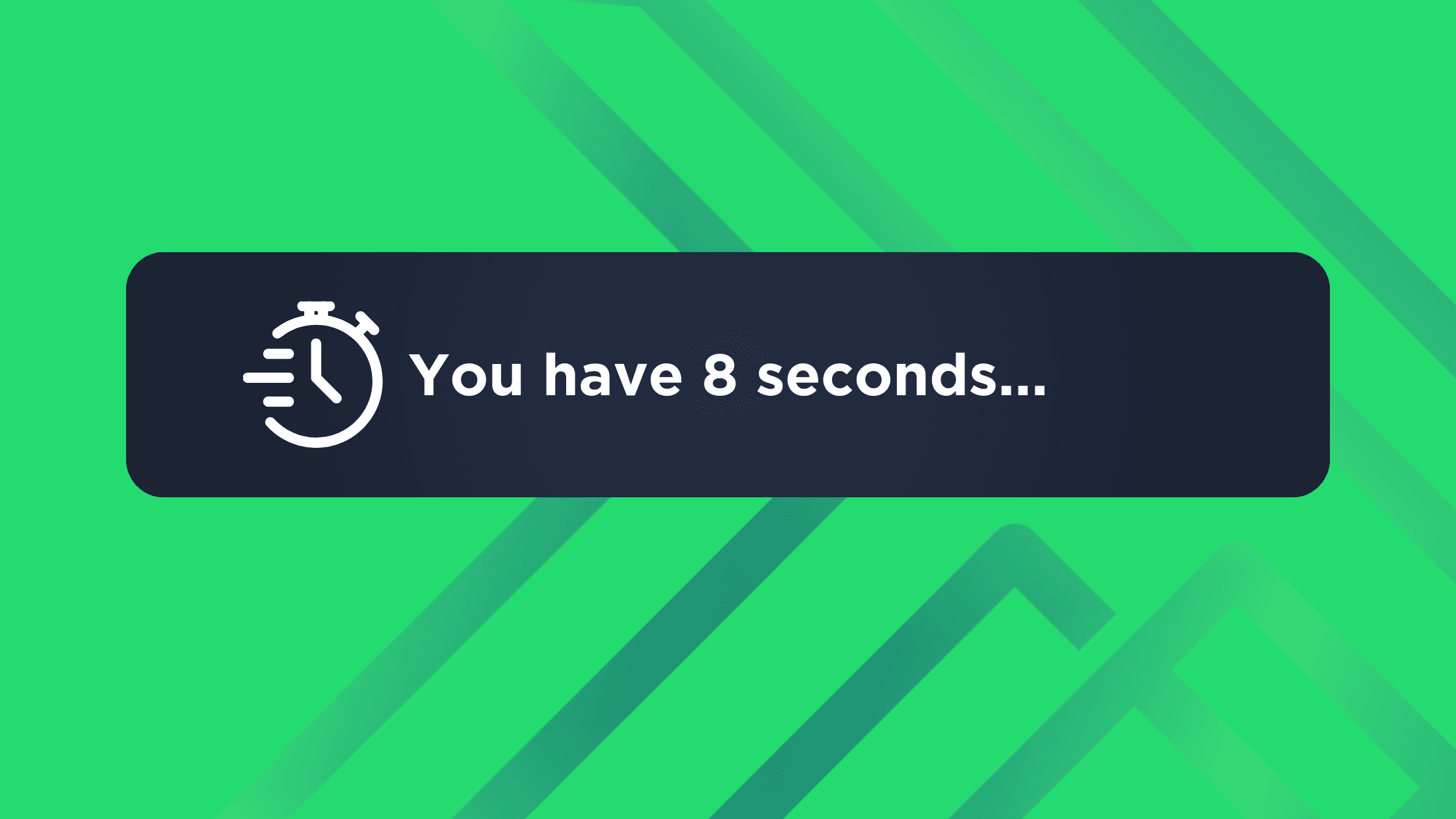 You Have 8 Seconds...
