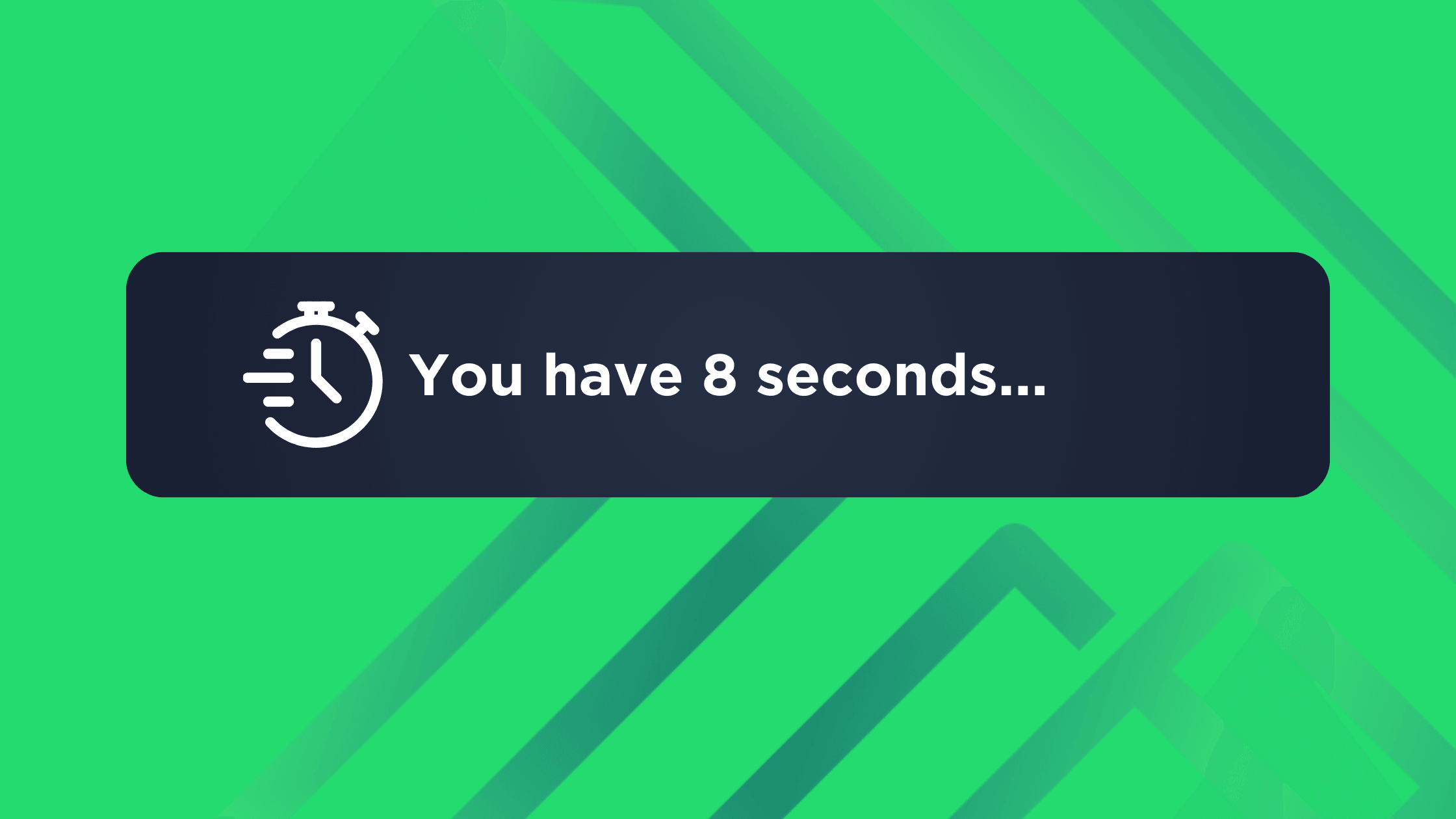 You Have 8 Seconds...